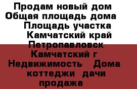 Продам новый дом › Общая площадь дома ­ 231 › Площадь участка ­ 12 - Камчатский край, Петропавловск-Камчатский г. Недвижимость » Дома, коттеджи, дачи продажа   